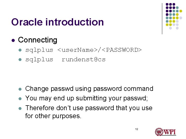 Oracle introduction l Connecting l l l sqlplus <user. Name>/<PASSWORD> sqlplus rundenst@cs Change passwd