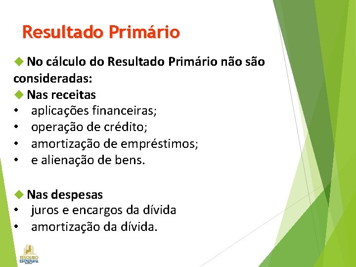 Resultado Primário No cálculo do Resultado Primário não são consideradas: Nas receitas • aplicações