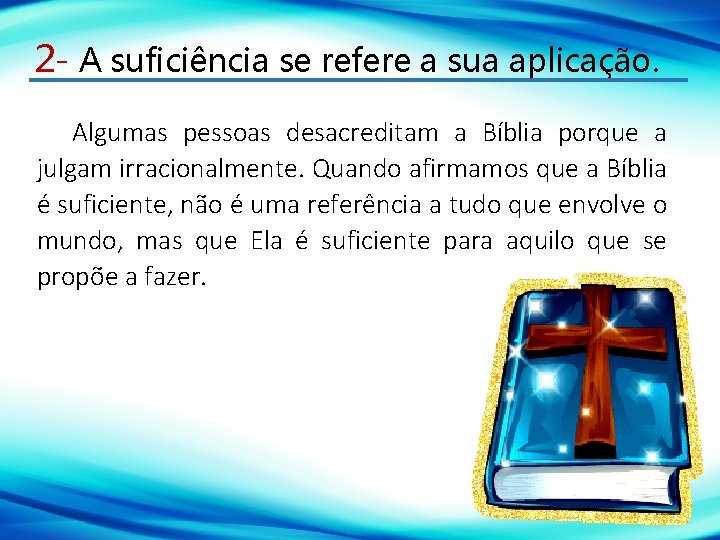 2 - A suficiência se refere a sua aplicação. Algumas pessoas desacreditam a Bíblia