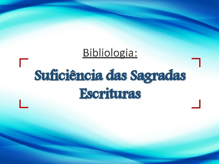 Bibliologia: Suficiência das Sagradas Escrituras 