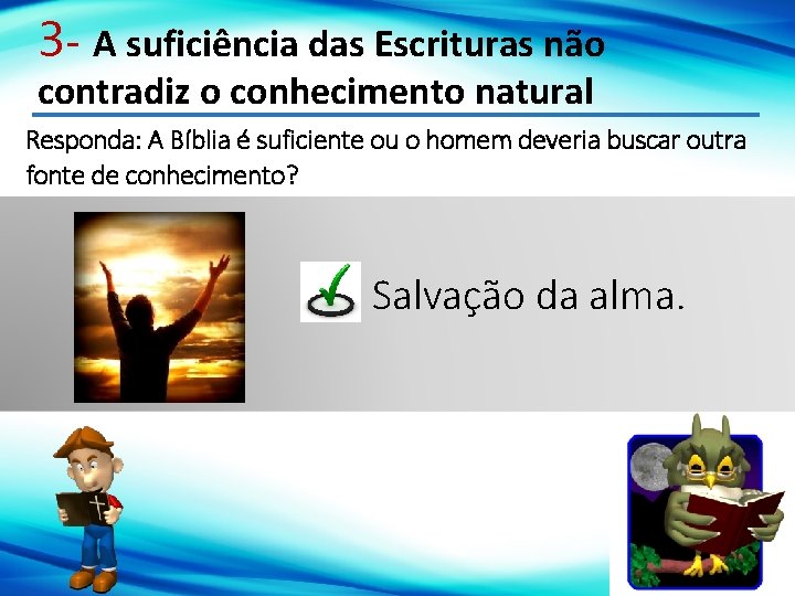 3 - A suficiência das Escrituras não contradiz o conhecimento natural Responda: A Bíblia