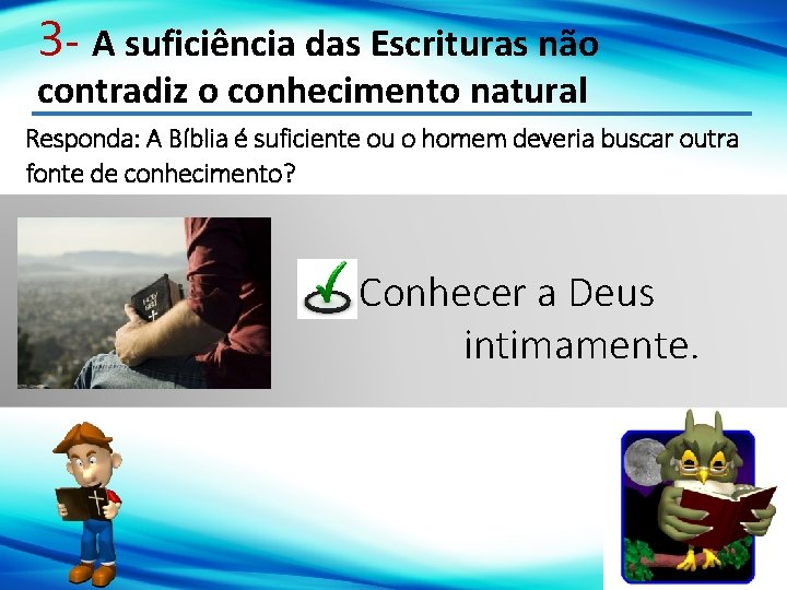 3 - A suficiência das Escrituras não contradiz o conhecimento natural Responda: A Bíblia