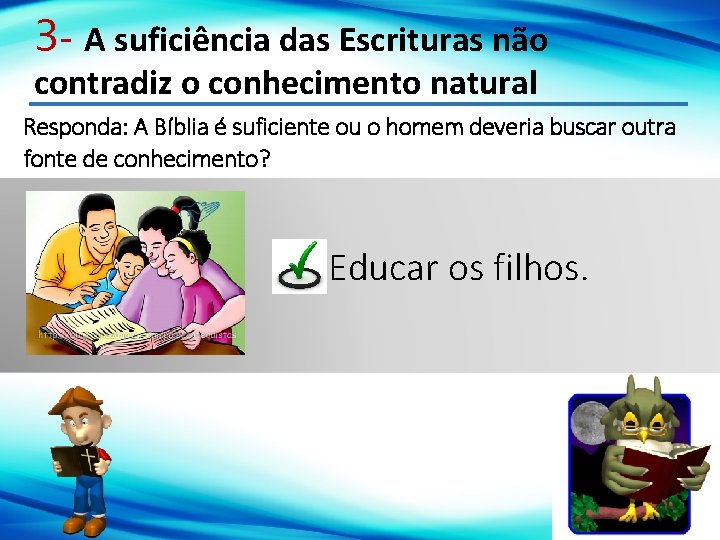 3 - A suficiência das Escrituras não contradiz o conhecimento natural Responda: A Bíblia