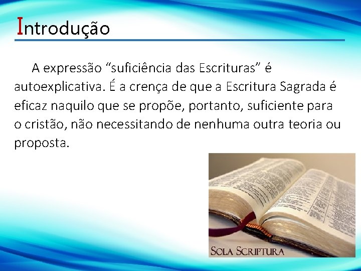 Introdução A expressão “suficiência das Escrituras” é autoexplicativa. É a crença de que a