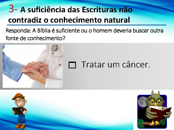 3 - A suficiência das Escrituras não contradiz o conhecimento natural Responda: A Bíblia