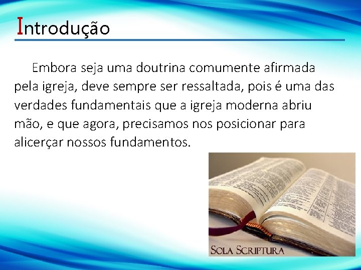 Introdução Embora seja uma doutrina comumente afirmada pela igreja, deve sempre ser ressaltada, pois