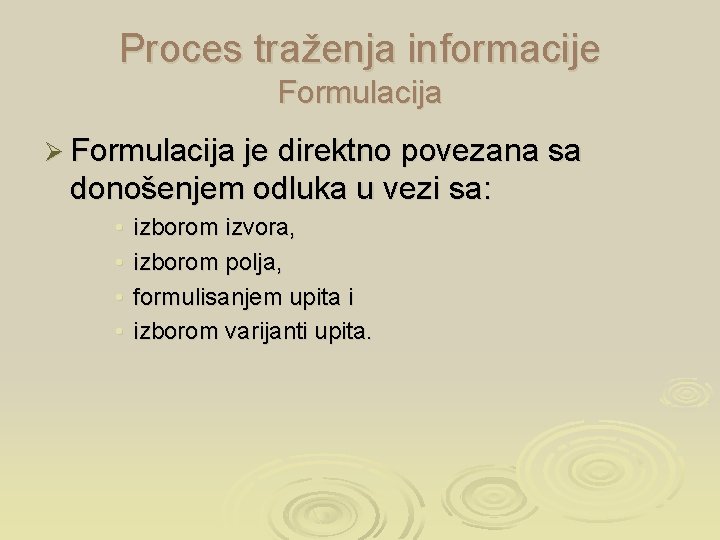 Proces traženja informacije Formulacija Ø Formulacija je direktno povezana sa donošenjem odluka u vezi