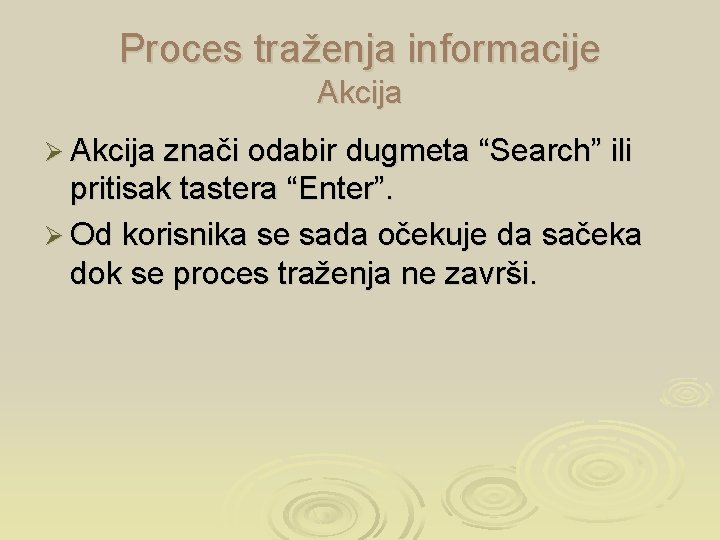 Proces traženja informacije Akcija Ø Akcija znači odabir dugmeta “Search” ili pritisak tastera “Enter”.