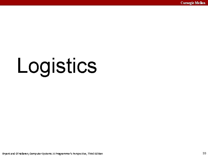 Carnegie Mellon Logistics Bryant and O’Hallaron, Computer Systems: A Programmer’s Perspective, Third Edition 33