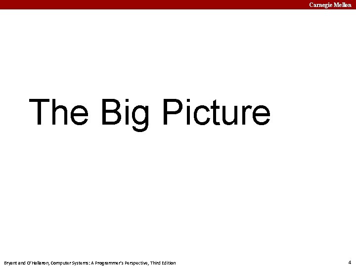 Carnegie Mellon The Big Picture Bryant and O’Hallaron, Computer Systems: A Programmer’s Perspective, Third