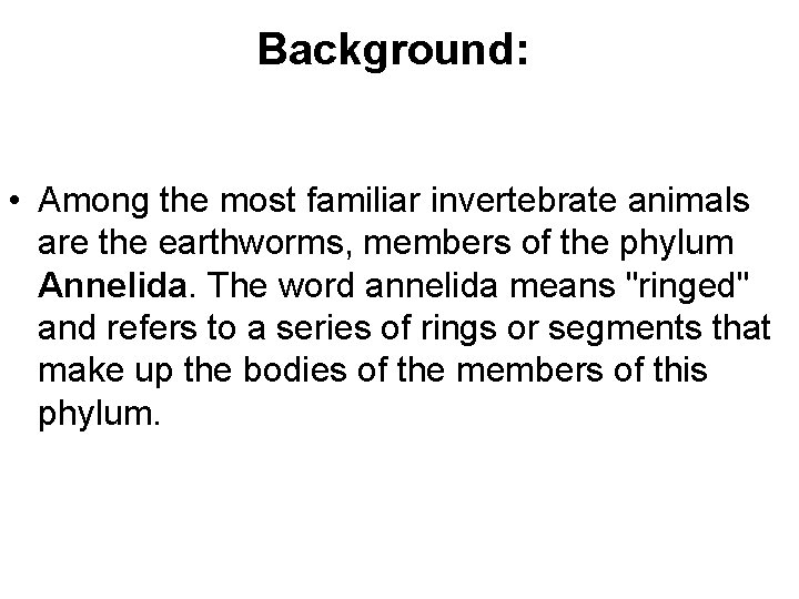 Background: • Among the most familiar invertebrate animals are the earthworms, members of the