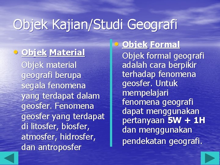 Objek Kajian/Studi Geografi • Objek Material Objek material geografi berupa segala fenomena yang terdapat