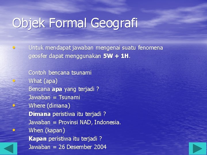 Objek Formal Geografi • • Untuk mendapat jawaban mengenai suatu fenomena geosfer dapat menggunakan