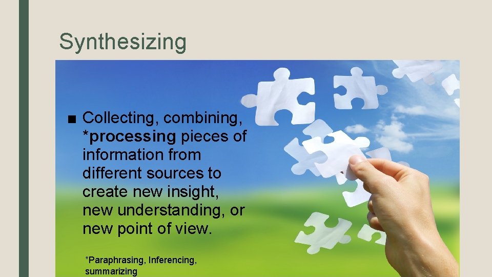 Synthesizing ■ Collecting, combining, *processing pieces of information from different sources to create new