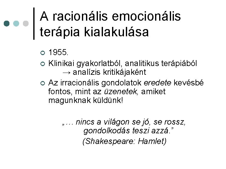 A racionális emocionális terápia kialakulása ¢ ¢ ¢ 1955. Klinikai gyakorlatból, analitikus terápiából →