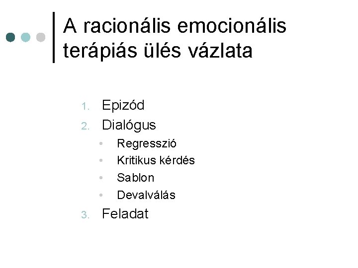 A racionális emocionális terápiás ülés vázlata 1. 2. Epizód Dialógus • • 3. Regresszió