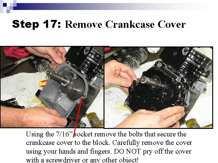 Step 17: Remove Crankcase Cover Using the 7/16” socket remove the bolts that secure