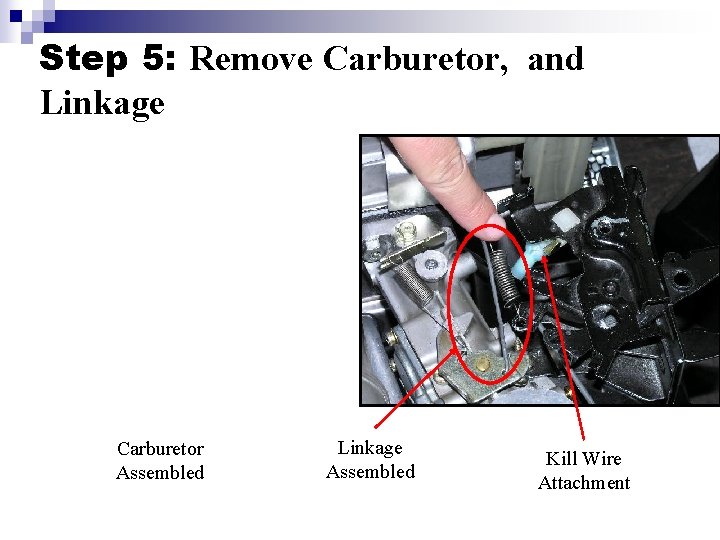 Step 5: Remove Carburetor, and Linkage Carburetor Assembled Linkage Assembled Kill Wire Attachment 