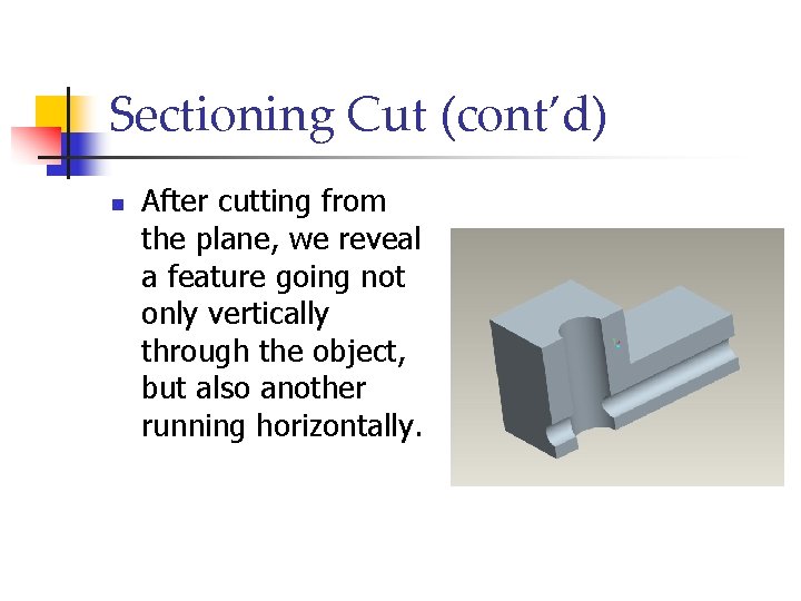 Sectioning Cut (cont’d) n After cutting from the plane, we reveal a feature going