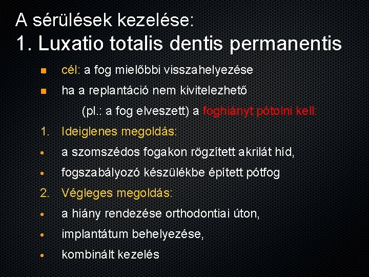 A sérülések kezelése: 1. Luxatio totalis dentis permanentis n cél: a fog mielőbbi visszahelyezése