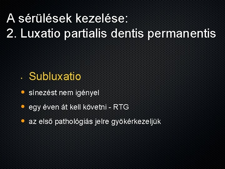 A sérülések kezelése: 2. Luxatio partialis dentis permanentis • Subluxatio • sínezést nem igényel