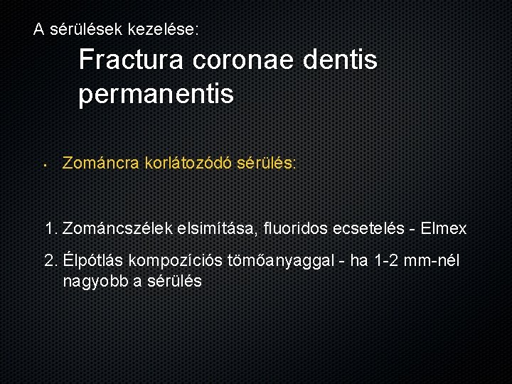 A sérülések kezelése: Fractura coronae dentis permanentis • Zománcra korlátozódó sérülés: 1. Zománcszélek elsimítása,