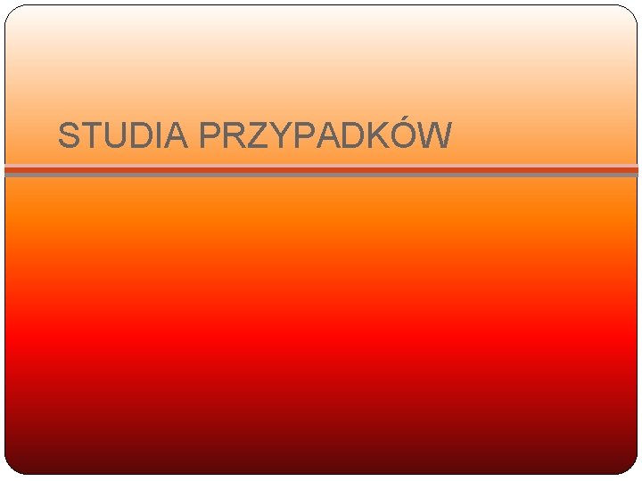 STUDIA PRZYPADKÓW 