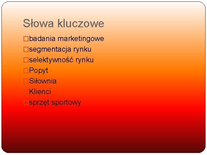 Słowa kluczowe �badania marketingowe �segmentacja rynku �selektywność rynku �Popyt �Siłownia �Klienci �sprzęt sportowy 