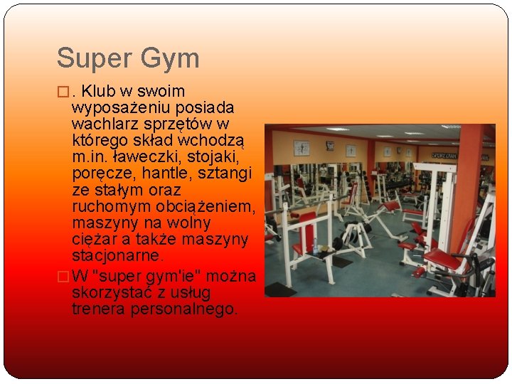 Super Gym �. Klub w swoim wyposażeniu posiada wachlarz sprzętów w którego skład wchodzą