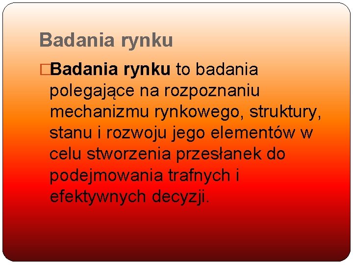 Badania rynku �Badania rynku to badania polegające na rozpoznaniu mechanizmu rynkowego, struktury, stanu i