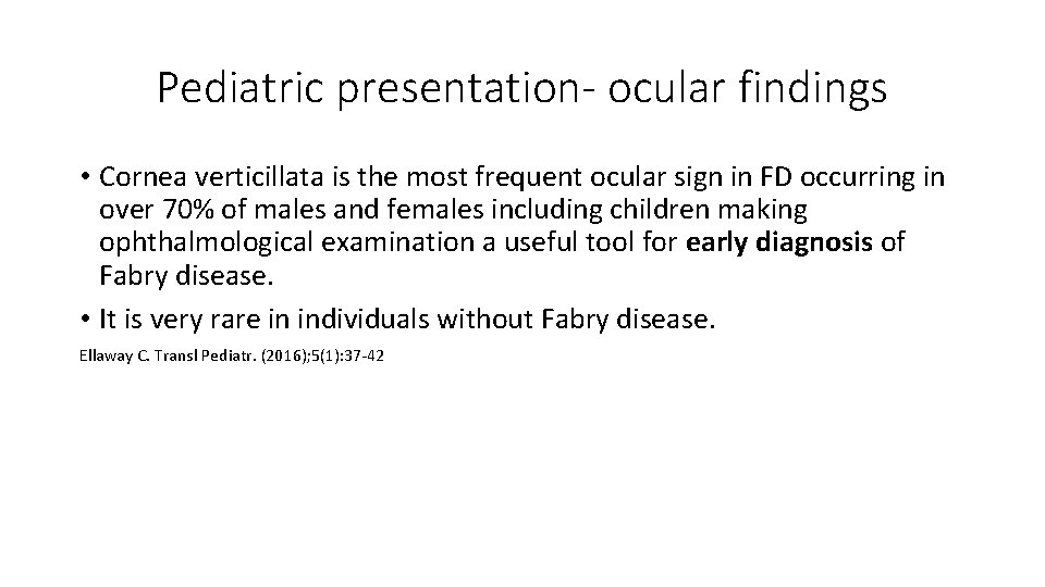 Pediatric presentation- ocular findings • Cornea verticillata is the most frequent ocular sign in