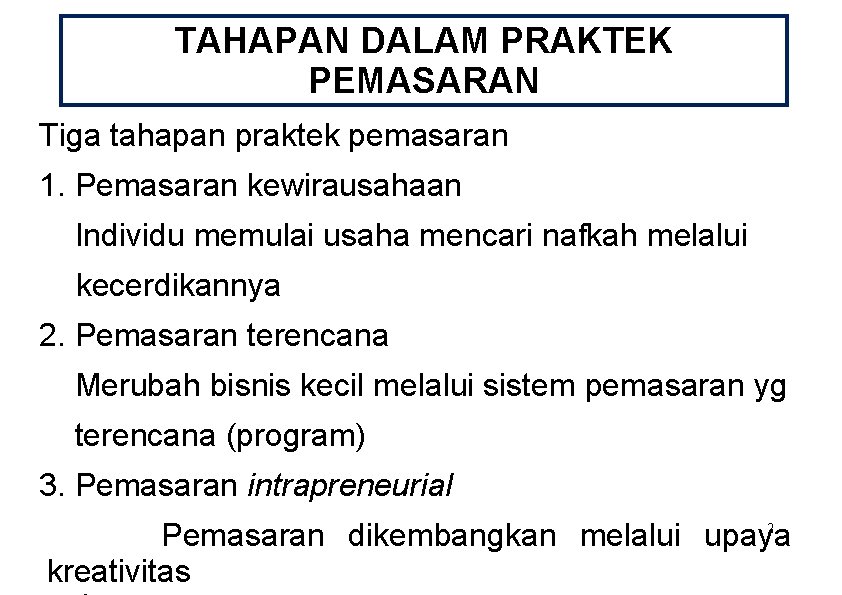 TAHAPAN DALAM PRAKTEK PEMASARAN Tiga tahapan praktek pemasaran 1. Pemasaran kewirausahaan Individu memulai usaha