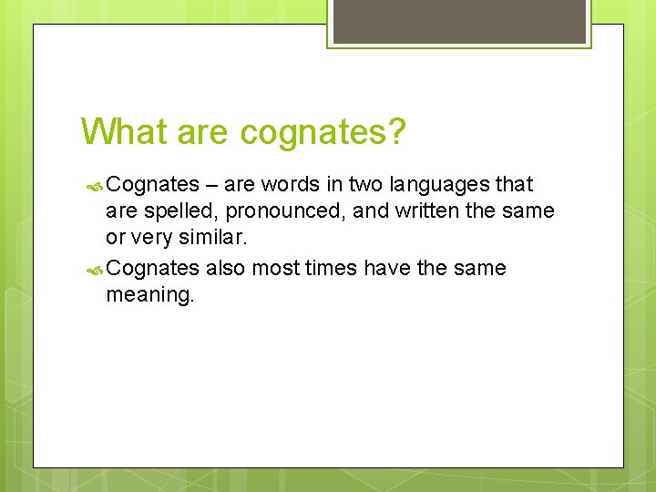 What are cognates? Cognates – are words in two languages that are spelled, pronounced,
