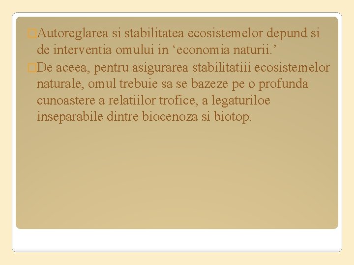 �Autoreglarea si stabilitatea ecosistemelor depund si de interventia omului in ‘economia naturii. ’ �De