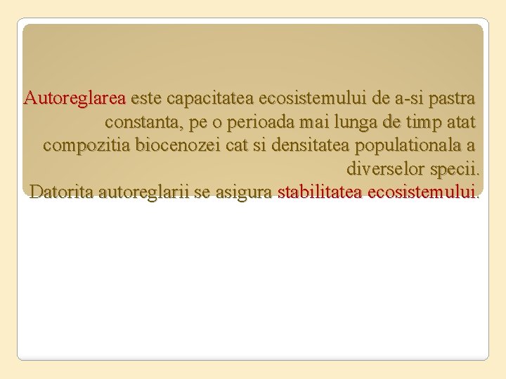 Autoreglarea este capacitatea ecosistemului de a-si pastra constanta, pe o perioada mai lunga de