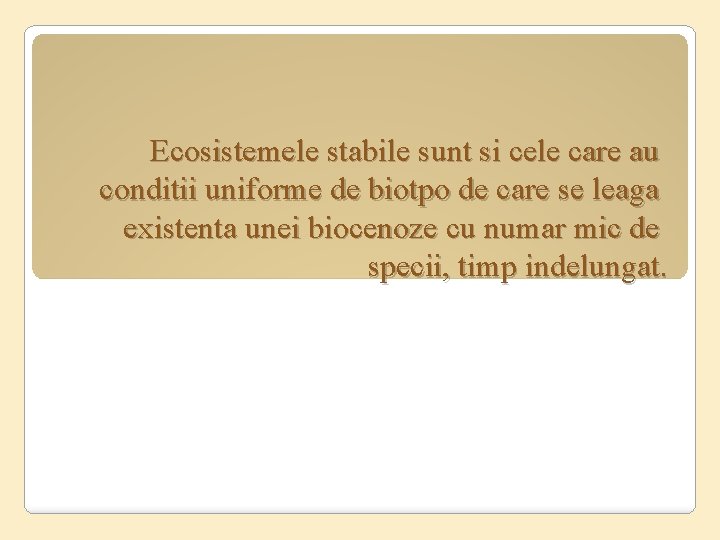 Ecosistemele stabile sunt si cele care au conditii uniforme de biotpo de care se