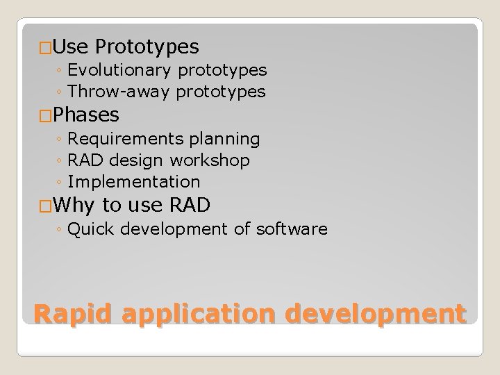 �Use Prototypes ◦ Evolutionary prototypes ◦ Throw-away prototypes �Phases ◦ Requirements planning ◦ RAD