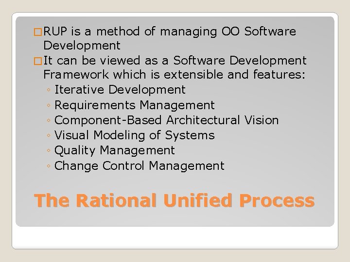 � RUP is a method of managing OO Software Development � It can be