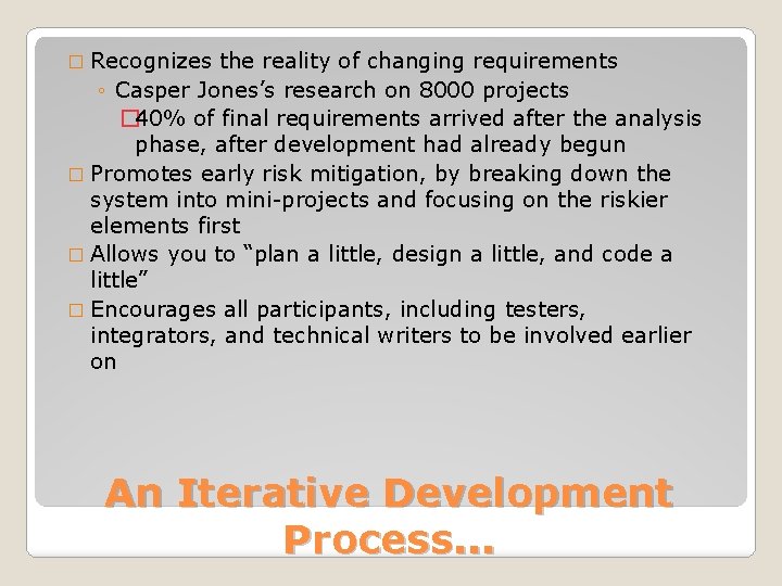 � Recognizes the reality of changing requirements ◦ Casper Jones’s research on 8000 projects