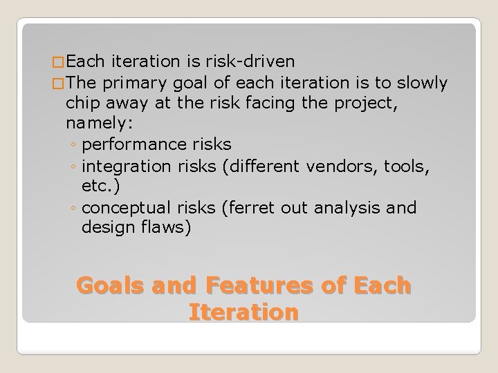 � Each iteration is risk-driven � The primary goal of each iteration is to