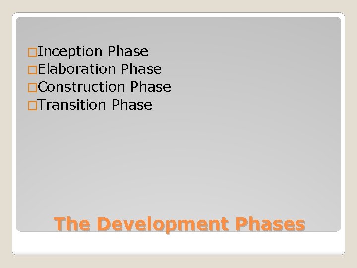 �Inception Phase �Elaboration Phase �Construction Phase �Transition Phase The Development Phases 