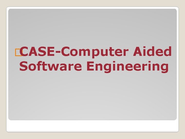 �CASE-Computer Aided Software Engineering 