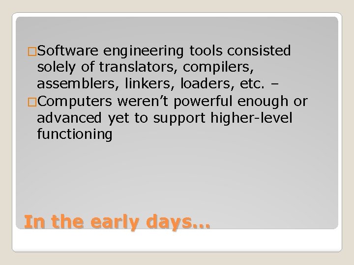 �Software engineering tools consisted solely of translators, compilers, assemblers, linkers, loaders, etc. – �Computers