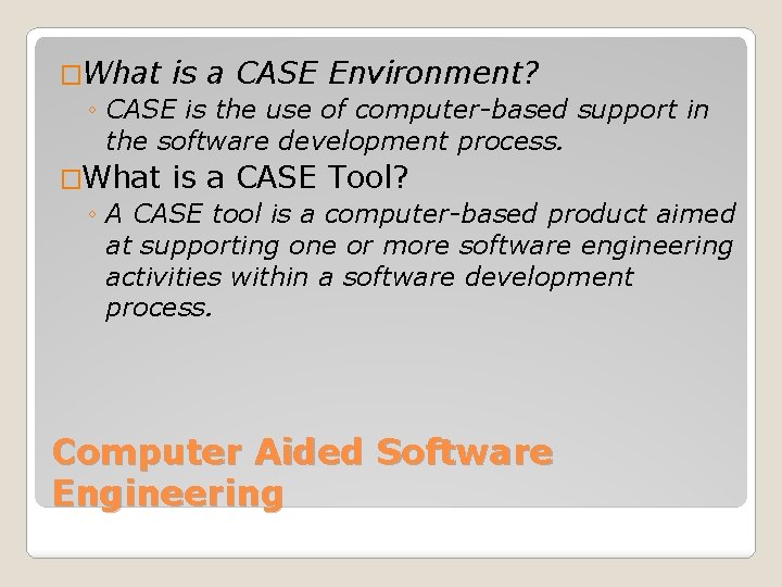 �What is a CASE Environment? ◦ CASE is the use of computer-based support in