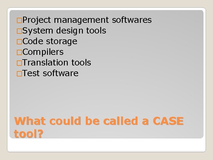 �Project management softwares �System design tools �Code storage �Compilers �Translation tools �Test software What
