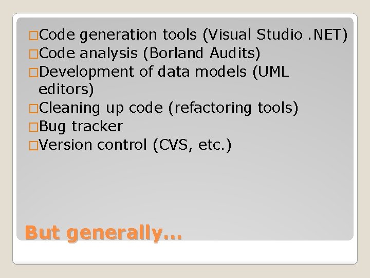 �Code generation tools (Visual Studio. NET) �Code analysis (Borland Audits) �Development of data models