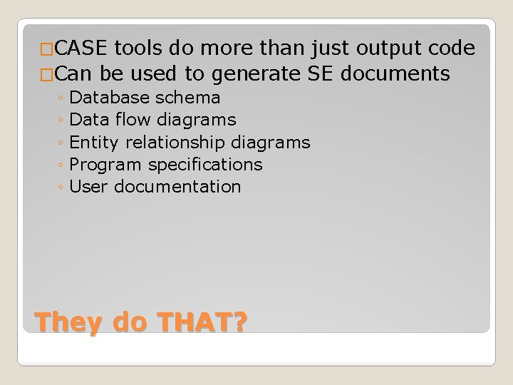 �CASE tools do more than just output code �Can be used to generate SE