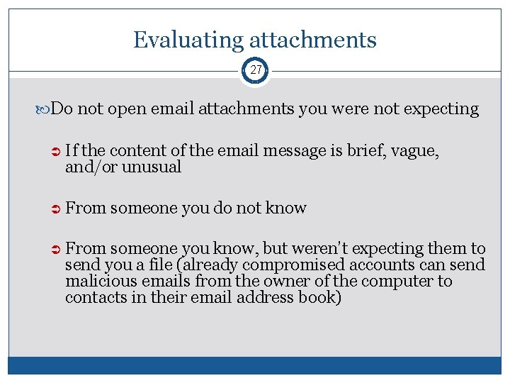 Evaluating attachments 27 Do not open email attachments you were not expecting If the