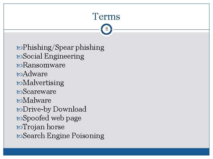 Terms 6 Phishing/Spear phishing Social Engineering Ransomware Adware Malvertising Scareware Malware Drive-by Download Spoofed