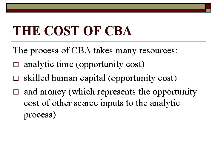THE COST OF CBA The process of CBA takes many resources: o analytic time